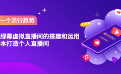专业绿幕虚拟直播间的搭建和运用,低成本打造个人直播间(详细视频实操)