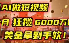 4000小时播放才能赚钱？别傻了！他靠AI做短视频，2个月狂揽6000万播放，美金拿到手软！