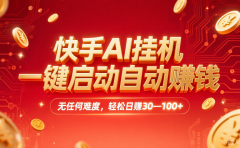 快手AI,一键启动自动赚钱 无任何难度,轻松一天30—100+