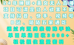24年睡眠+美女无人直播，项目可谓是让人欲罢不能，支持抖音、快手、视频号、B站、陌陌五家通吃，通过内置线条特殊手法，单场日收3000+，轻松握住流量密码