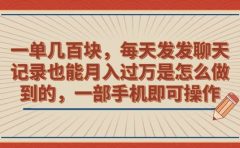 一单几百块,每天发发聊天记录也能月入过万是怎么做到的,一部手机即可操作