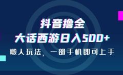 抖音撸金，大话西游日入500+，懒人玩法，一部手机即可上手