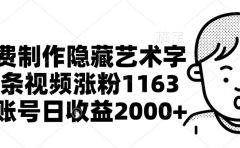 免费制作隐藏艺术字,单条视频涨粉1163,单账号日收益2000+
