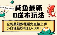 咸鱼最新0成本玩法，全网最细教程看完直接上手小白轻松日入300＋