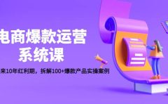 电商爆款运营系统课:迎接未来10年红利期,拆解100+爆款产品实操案例