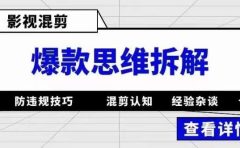 影视混剪爆款思维拆解 从混剪认知到0粉小号案例 讲防违规技巧 各类问题解决