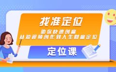 【定位课】找准定位，助你快速创富，从短视频创作到人生财富定位