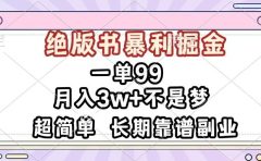 一单99，绝版书暴利掘金，超简单，月入3w+不是梦，长期靠谱副业