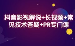 抖音影视解说+长视频+常见技术答疑+PR专门课