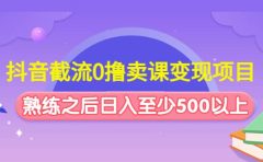 抖音截流0撸卖课变现项目