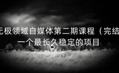 无极领域自媒体第二期课程(完结),一个最长久稳定的项目