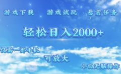 游戏试玩.最强零撸聚合赚钱平台(独家资源),一部手机让你月入过万!