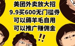 美团外卖放大招，9.9买600无门槛券，可以薅羊毛自用，可以推广赚佣金