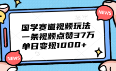 国学赛道视频玩法，单日变现1000+，一条视频点赞37万