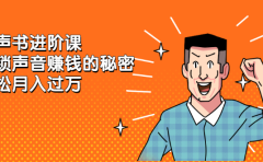 有声书进阶课,解锁声音赚钱的秘密
