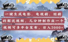 一键生成电影，电视剧，短剧的解说视频，几分钟制作出一个视频，可多平台发布，日入2000+