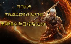 风口热点项目黑神话悟空单日收益4000+