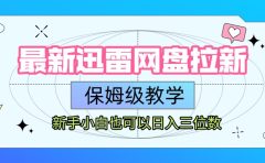 最新迅雷网盘拉新，保姆级教学，新手小白也可以日入三位数