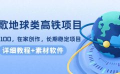 谷歌地球类高铁项目,在家创作,长期稳定项目(教程+素材软件)