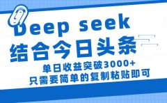 deep seek 结 合今日 头 条， 单 日收 益突破 3000+ ， 只需要 简单 的复制粘贴 即可