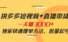 拼多多短视频+直播带货，一天赚3000+独家快速爆单方法，批量起号