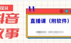 抖音故事类视频制作与直播课程，小白也可以轻松上手（附软件）
