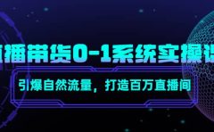 直播带货0-1系统实操课，引爆自然流量，打造百万直播间