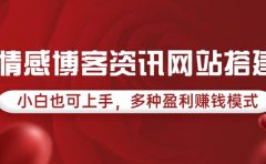 情感博客资讯网站搭建教学，小白也可上手，多种盈利赚钱模式（教程+源码）