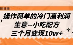 操作简单的冷门高利润生意--小吃配方，三个月变现10w+（教程+配方资料）