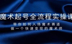 魔术起号全流程实操课，带你如何入场魔术赛道，做一个快速变现的魔术师