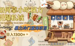 暴力冷门蓝海项目，如何靠小吃秘方引爆私域，日入1300+（附配方资源）