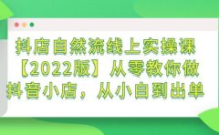 抖店自然流线上实操课【2022版】从零教你做抖音小店，从小白到出单