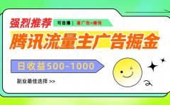 腾讯流量主广告掘金，不一样的自撸玩法，日赚500-1000+，无设备要求