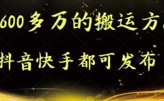 抖音快手都可发布的，实测跑600多万的搬运方法