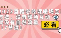 2023直播·必修课暖场互动方法，没有暖场互动，就没有自然流量（7节课）