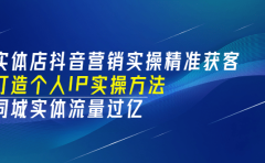 实体店抖音营销实操精准获客、打造个人IP实操方法,同城实体流量过亿(53节)