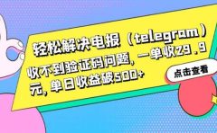 轻松解决电报（telegram）收不到验证码问题，一单收29.9元，单日收益破500+