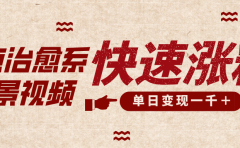 卡点治愈风景视频，快速涨粉，迅速变现，单日变现1000＋