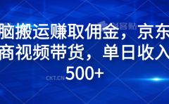 无脑搬运赚取佣金,京东电商视频带货,单日收入500+
