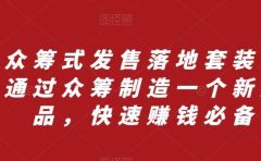 众筹 式发售落地套装，通过众筹制造一个新产品，快速赚钱必备