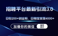 招聘平台日引流200+创业粉,加爆微信,日稳定变现4000+