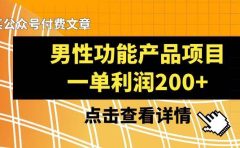 某公众号付费文章《男性功能产品项目,一单利润200+》来品鉴下吧