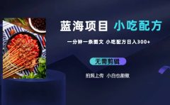 蓝海项目一分钟一条图文作品-日入300+小吃配方项目(附 684G小吃配方)