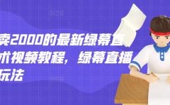 外面卖2000的最新绿幕直播技术视频教程，绿幕直播变现玩法