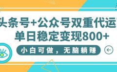 头条号+公众号双重代运营，小白可做，无脑躺赚，单日稳定变现800+