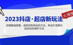 2023抖店·起店新玩法，店铺基础搭建，选类目和单品的方法，单品打造模式