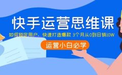 快手运营思维课：如何锁定用户，快速打造爆款