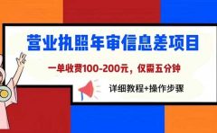 营业执照年审信息差项目，一单100-200元仅需五分钟，详细教程+操作步骤