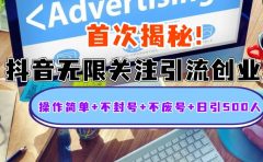 首次揭秘:抖音无限关注引流创业粉,操作简单+不封号+不废号+日引500人