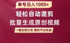 单号日入1000+ 用一款软件轻松自动混剪批量生成原创视频 一键全网分发（...